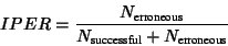 \begin{displaymath}IPER = \frac{N_{\text{erroneous}}}{N_{\text{successful}} + N_{\text{erroneous}}}
\end{displaymath}